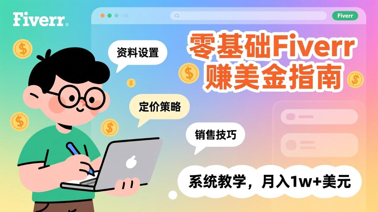零基础Fiverr赚美金指南，涵盖资料设置、定价策略、销售技巧，系统教学，月入1w+美元-大表哥网创