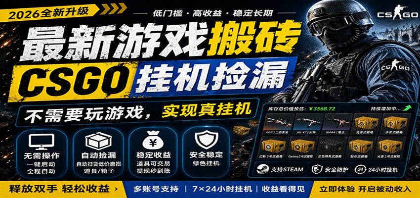 最新游戏搬砖CSGO纯挂机，真挂机月入1W+，五一小高峰上车可吃肉，手机即可操作-大表哥网创