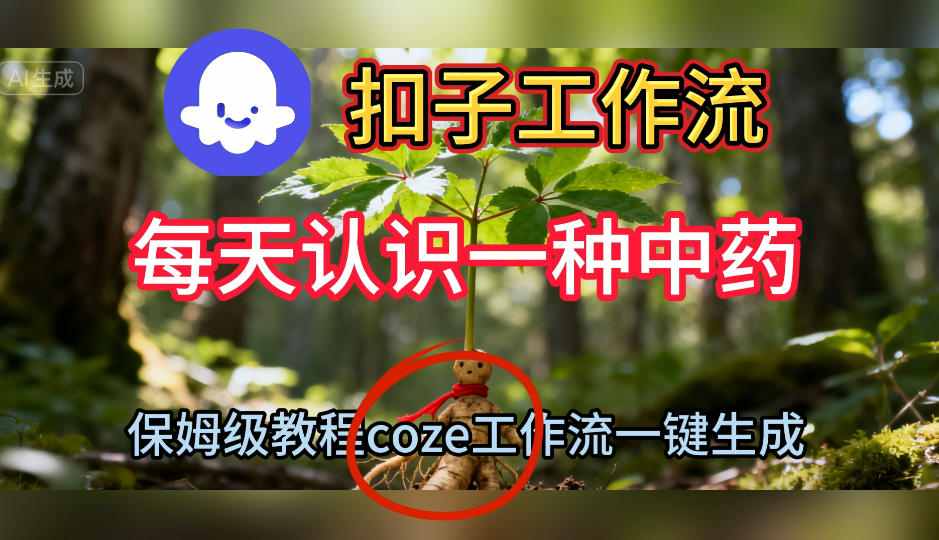 Coze扣子工作流一键生成每天认识一种中药短视频，保姆级搭建教学-大表哥网创