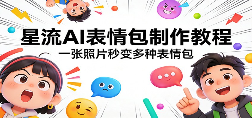 星流AI表情包制作教程：一张照片秒变多种表情包-大表哥网创