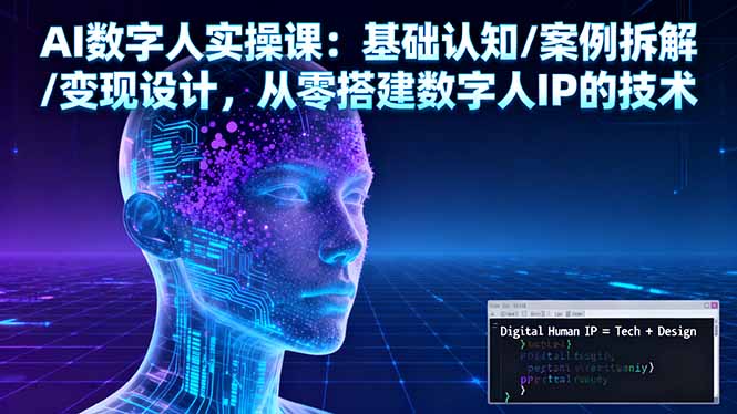 AI数字人实操课：基础认知/案例拆解/变现设计，从零搭建数字人IP的技术-大表哥网创