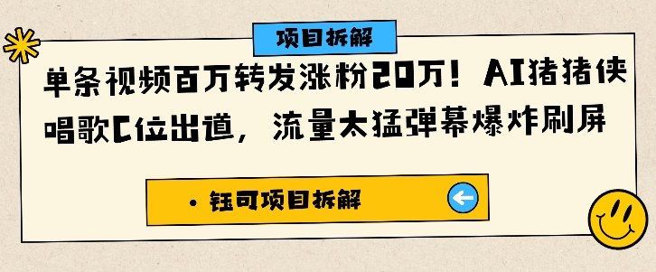 单条视频百万转发涨粉20W，AI猪猪侠唱歌C位出道，流量太猛弹幕爆炸刷屏-大表哥网创