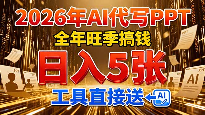 2026用AI代写 PPT，全年旺季搞钱，日入 5张，工具直接送！-大表哥网创