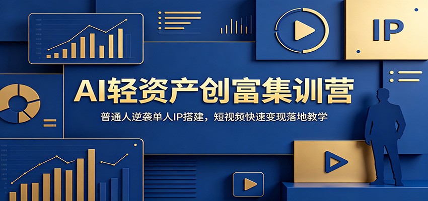 AI轻资产创富集训营：普通人逆袭单人IP搭建，短视频快速变现落地教学-大表哥网创