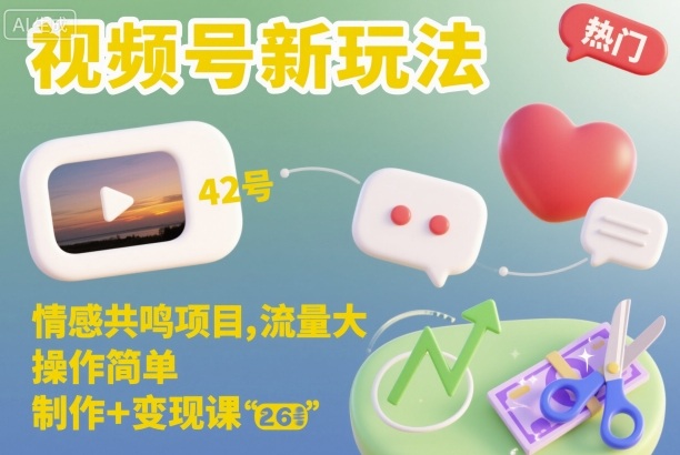 视频号新玩法，情感共鸣项目，流量大，操作简单，制作+变现课-大表哥网创