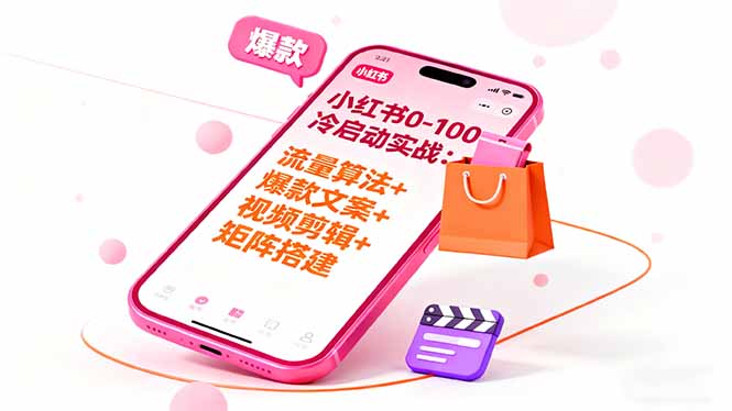 小红书0-100冷启动实战：流量算法+爆款选品+爆款文案+视频剪辑+矩阵搭建-大表哥网创