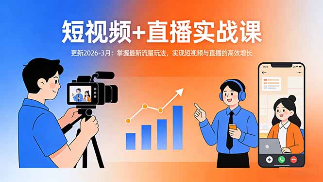 短视频+直播实战课-更新2026-3月：掌握最新流量玩法，实现短视频与直播的高效增长-大表哥网创