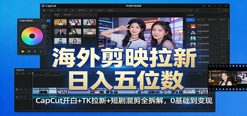 海外剪映拉新日入五位数：CapCut开白+TK拉新+短剧混剪全拆解，0基础到变现-大表哥网创