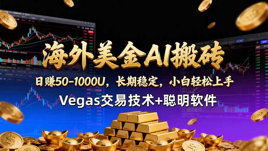 海外美金AI搬砖技术Vegas交易技术+聪明软件【训练营第七期】，日赚50-100U-大表哥网创