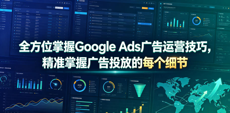 全方位掌握Google Ads广告运营技巧，精准掌握广告投放的每个细节【原创双语字幕】-大表哥网创