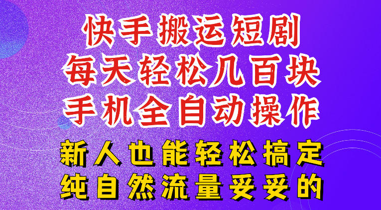 快手短剧纯搬运玩法，每天轻松几百米，无脑操作也能带你轻松干爆，可加机构，也可做t+2结算，妥妥的现金流项目【揭秘】-大表哥网创