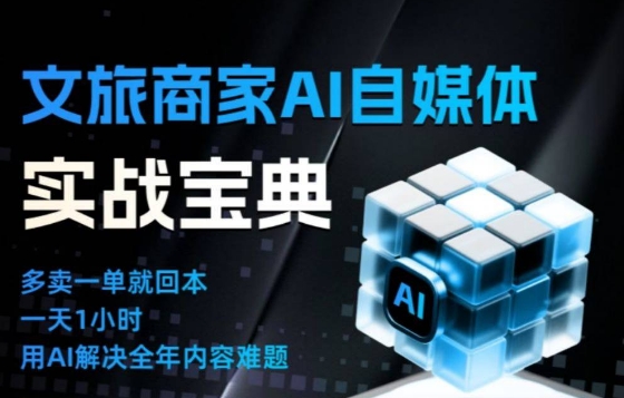 文旅商家AI自媒体实战课，告别无效内卷，用AI重塑文旅自媒体运营思维-大表哥网创