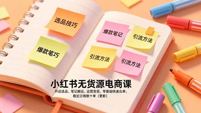 小红书无货源电商课，开店选品、笔记搬运、运营变现，零基础快速出单，稳定日销数十单(更新-大表哥网创