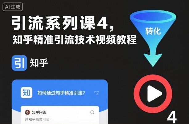 引流系列课4，知乎精准引流技术视频教程-大表哥网创