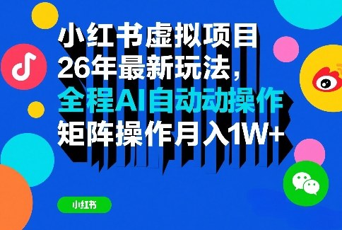 小红书虚拟项目26年最新玩法,全程AI自动操作,矩阵操作月入1W+【揭秘】-大表哥网创