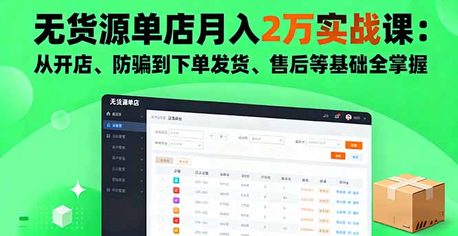 无货源单店月入2万实战课：从开店、防骗到下单发货、售后等基础全掌握-大表哥网创