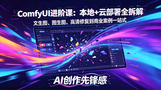 SD-ComfyUI进阶课：本地+云部署全拆解，文生图、图生图、高清修复到商业案例一站式-大表哥网创