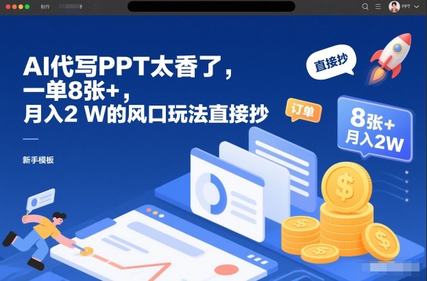 AI代写PPT太香了，一单8张+，月入2W的风口玩法直接抄-大表哥网创
