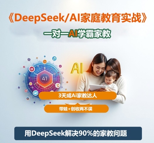 DeepSeek+Al家庭教育实战，一对一AI学霸家教，3天成Ai家教达人，带娃+创收两不误-大表哥网创